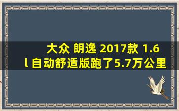 大众 朗逸 2017款 1.6l 自动舒适版跑了5.7万公里